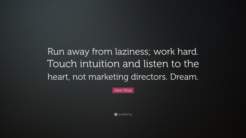 Alber Elbaz Quote: “Run away from laziness; work hard. Touch intuition and listen to the heart, not marketing directors. Dream.”