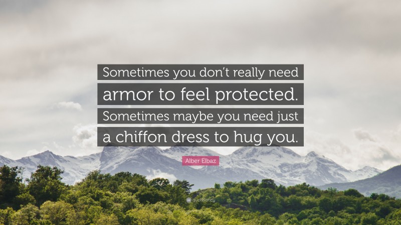 Alber Elbaz Quote: “Sometimes you don’t really need armor to feel protected. Sometimes maybe you need just a chiffon dress to hug you.”