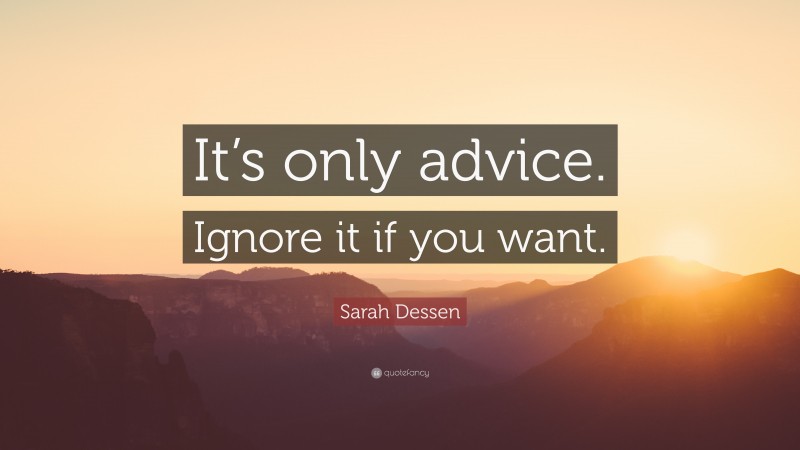 Sarah Dessen Quote: “It’s only advice. Ignore it if you want.”