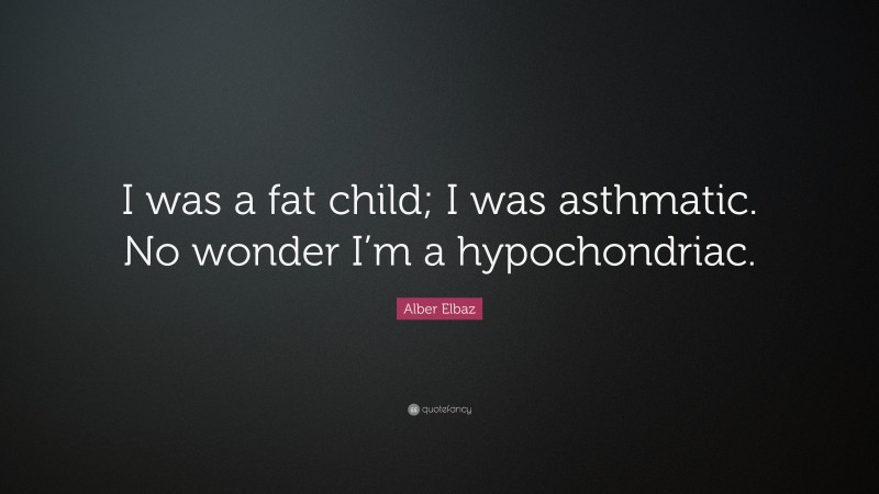Alber Elbaz Quote: “I was a fat child; I was asthmatic. No wonder I’m a hypochondriac.”