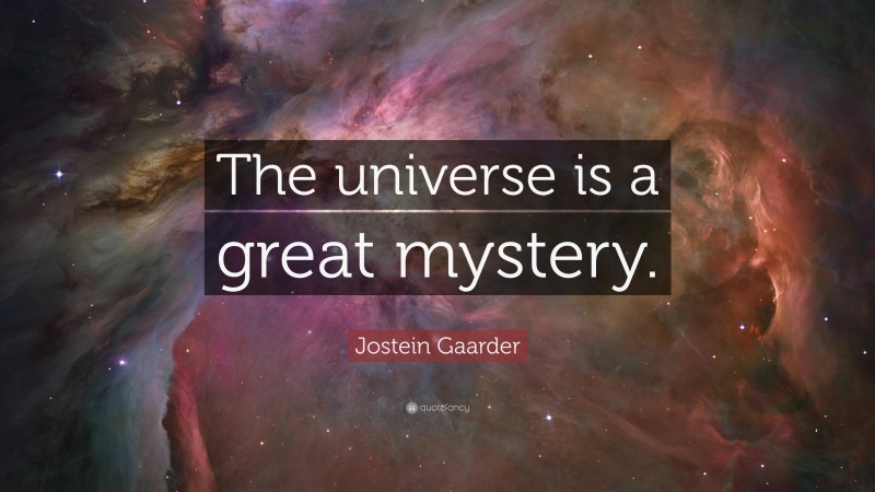Jostein Gaarder Quote: “The universe is a great mystery.”