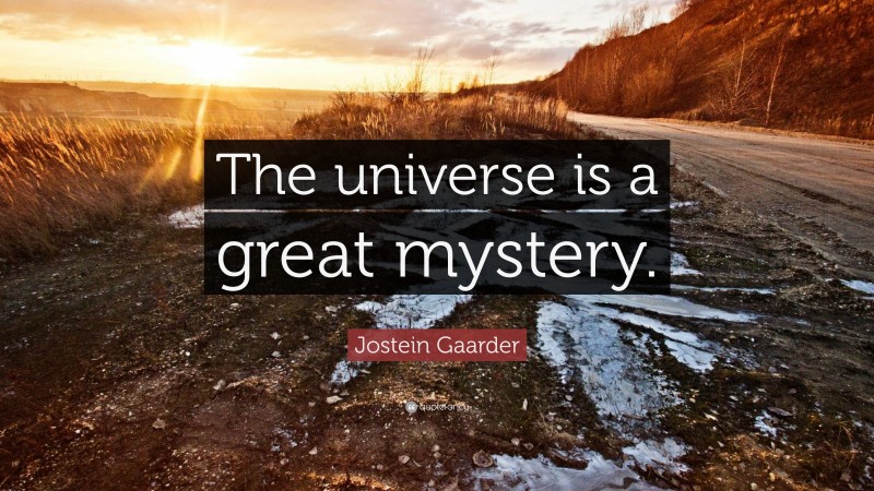 Jostein Gaarder Quote: “The universe is a great mystery.”