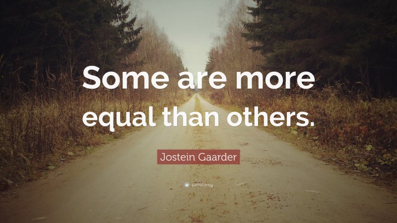 Jostein Gaarder Quote: “Some are more equal than others.”
