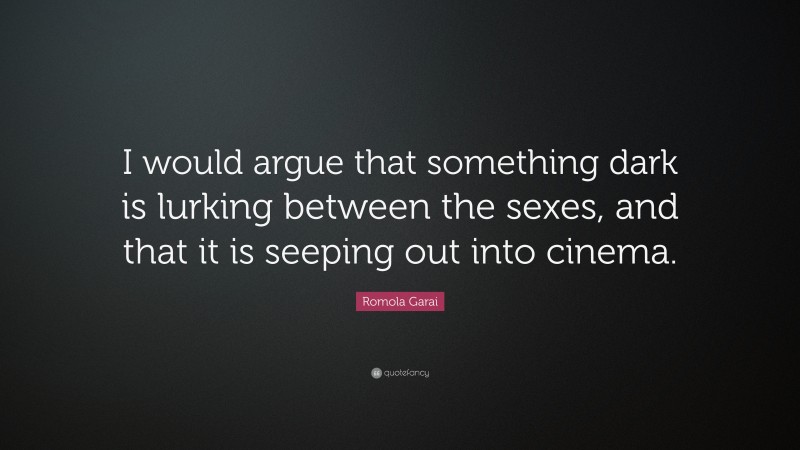 Romola Garai Quote: “I would argue that something dark is lurking between the sexes, and that it is seeping out into cinema.”