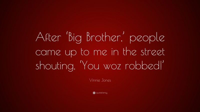 Vinnie Jones Quote: “After ‘Big Brother,’ people came up to me in the street shouting, ‘You woz robbed!’”