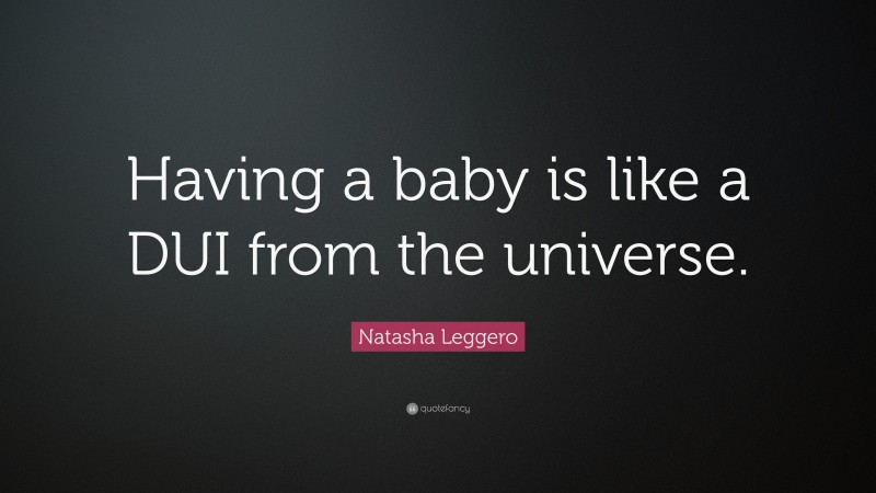 Natasha Leggero Quote: “Having a baby is like a DUI from the universe.”