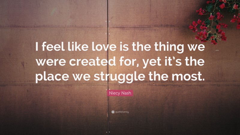 Niecy Nash Quote: “I feel like love is the thing we were created for, yet it’s the place we struggle the most.”