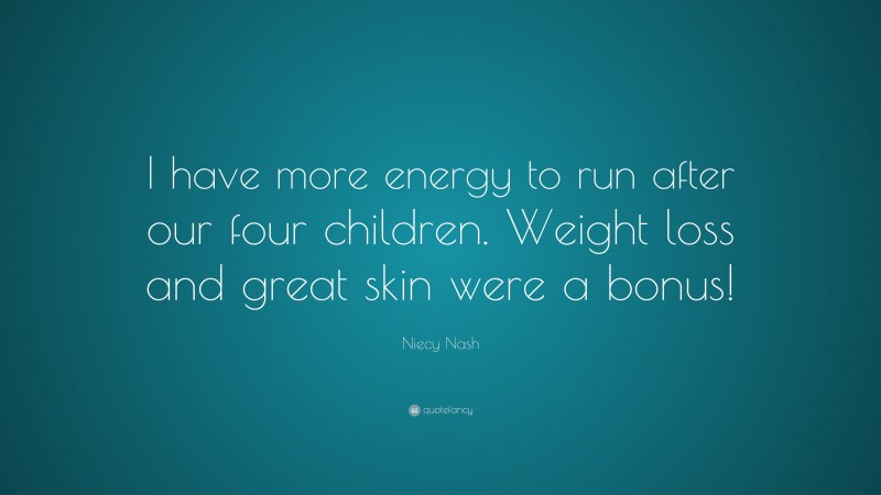 Niecy Nash Quote: “I have more energy to run after our four children. Weight loss and great skin were a bonus!”