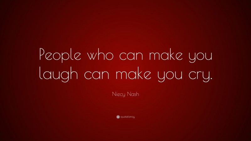 Niecy Nash Quote: “People who can make you laugh can make you cry.”