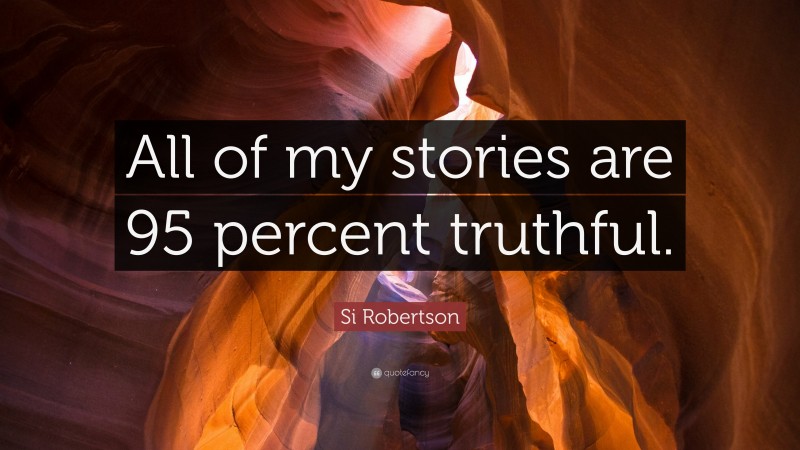 Si Robertson Quote: “All of my stories are 95 percent truthful.”