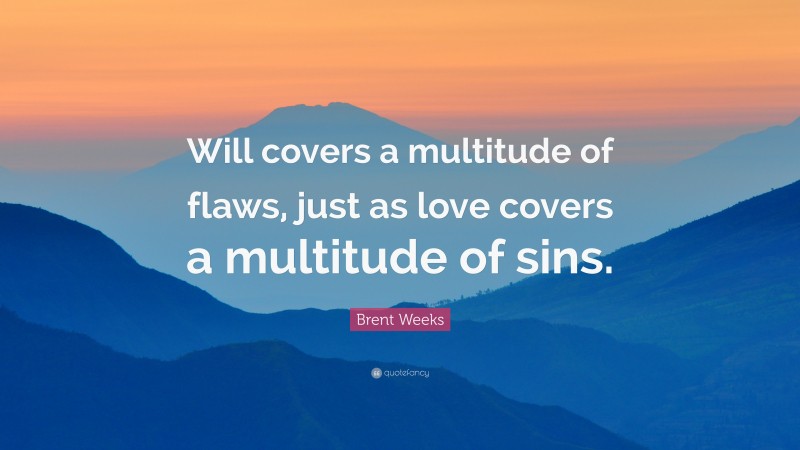 Brent Weeks Quote: “Will covers a multitude of flaws, just as love covers a multitude of sins.”