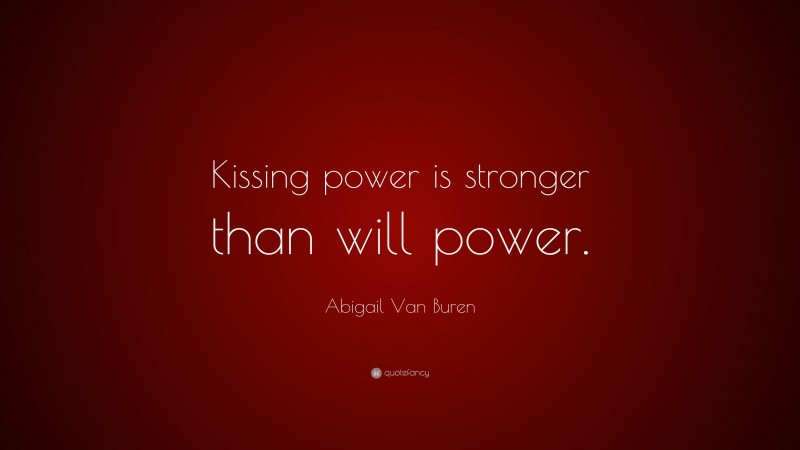 Abigail Van Buren Quote: “Kissing power is stronger than will power.”