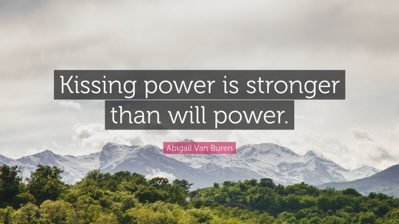 Abigail Van Buren Quote: “Kissing power is stronger than will power.”