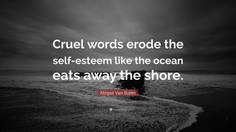 Abigail Van Buren Quote: “Cruel words erode the self-esteem like the ocean eats away the shore.”
