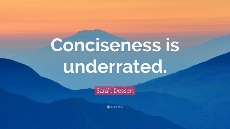 Sarah Dessen Quote: “Conciseness is underrated.”