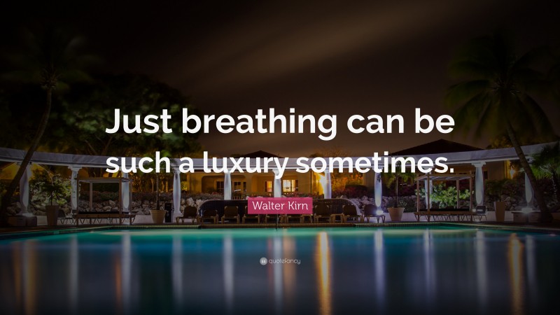 Walter Kirn Quote: “Just breathing can be such a luxury sometimes.”