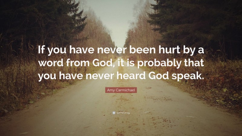 Amy Carmichael Quote: “If you have never been hurt by a word from God, it is probably that you have never heard God speak.”