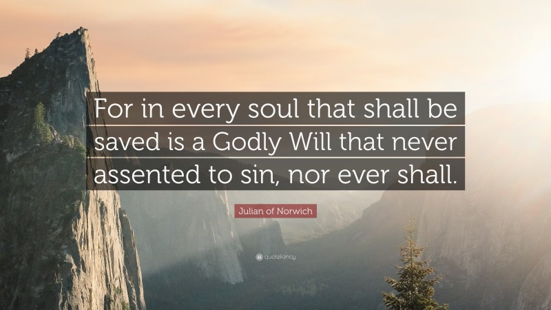 Julian of Norwich Quote: “For in every soul that shall be saved is a Godly Will that never assented to sin, nor ever shall.”