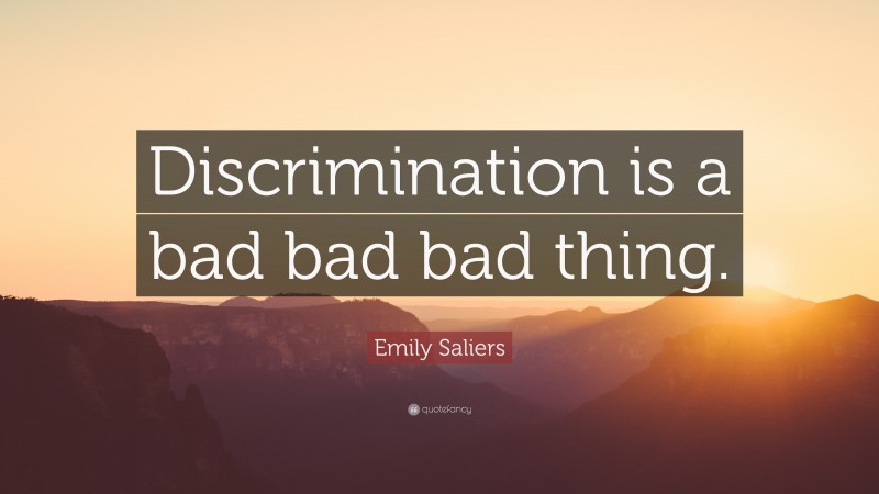 Emily Saliers Quote: “Discrimination is a bad bad bad thing.”