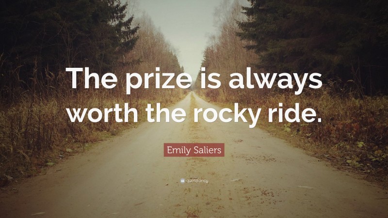 Emily Saliers Quote: “The prize is always worth the rocky ride.”