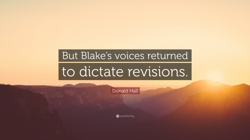 Donald Hall Quote: “But Blake’s voices returned to dictate revisions.”