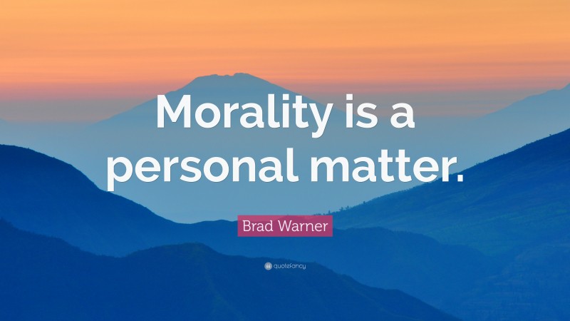 Brad Warner Quote: “Morality is a personal matter.”