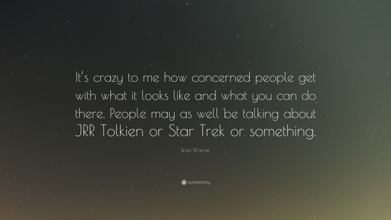 Brad Warner Quote: “It’s crazy to me how concerned people get with what it looks like and what you can do there. People may as well be talking about JRR Tolkien or Star Trek or something.”