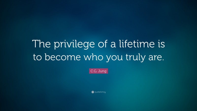 C.G. Jung Quote: “The privilege of a lifetime is to become who you ...