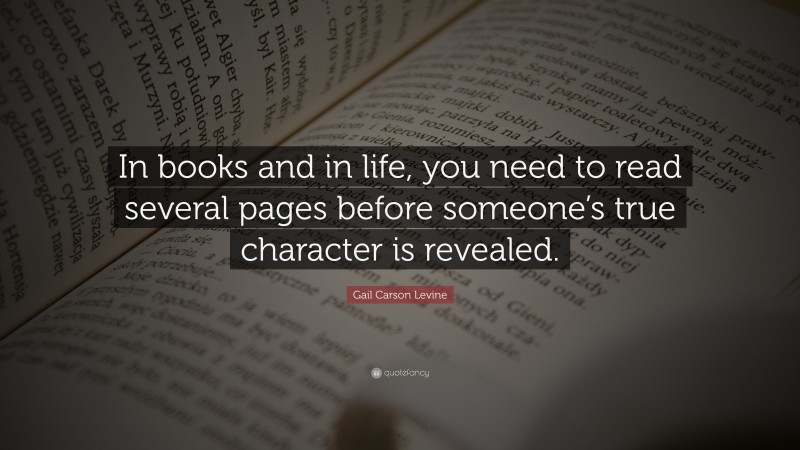 Gail Carson Levine Quote: “In books and in life, you need to read several pages before someone’s true character is revealed.”