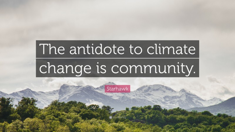 Starhawk Quote: “The antidote to climate change is community.”