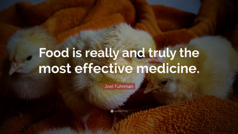 Joel Fuhrman Quote: “Food is really and truly the most effective medicine.”