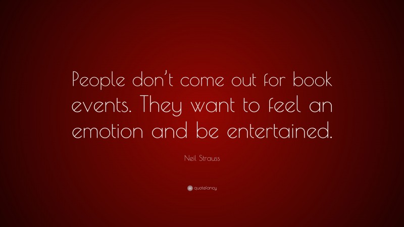 Neil Strauss Quote: “People don’t come out for book events. They want to feel an emotion and be entertained.”