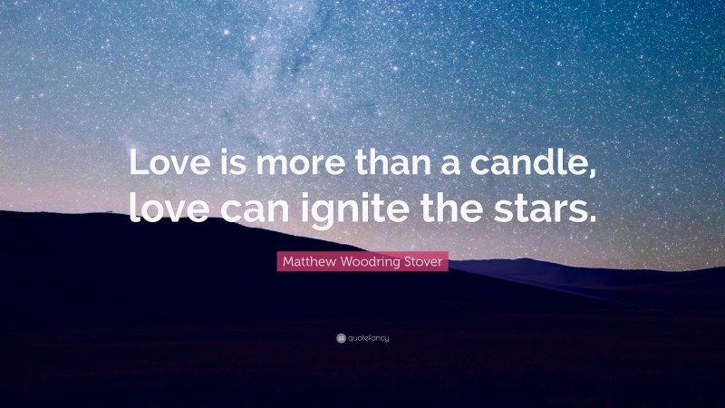 Matthew Woodring Stover Quote: “Love is more than a candle, love can ignite the stars.”