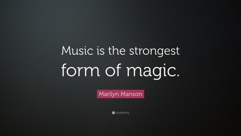 Marilyn Manson Quote: “Music is the strongest form of magic.”