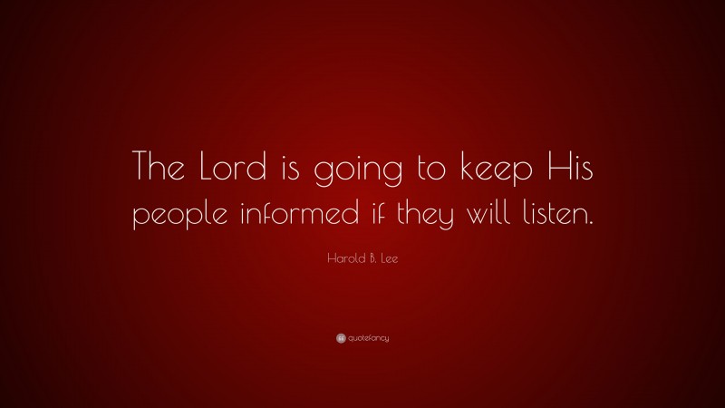 Harold B. Lee Quote: “The Lord is going to keep His people informed if they will listen.”