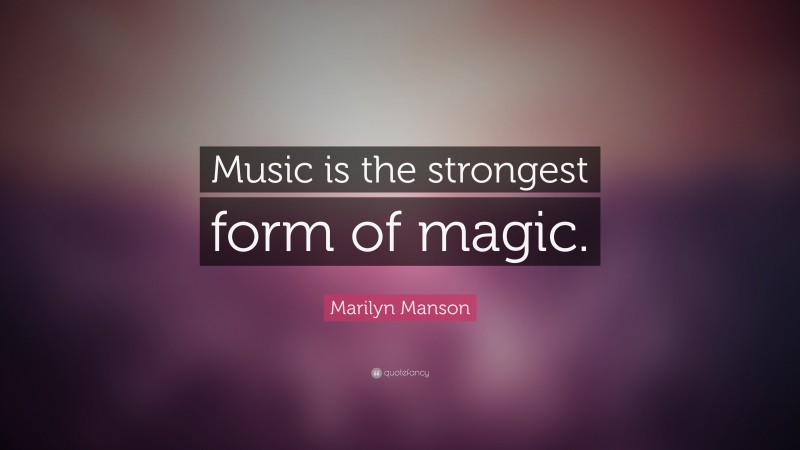 Marilyn Manson Quote: “Music is the strongest form of magic.”