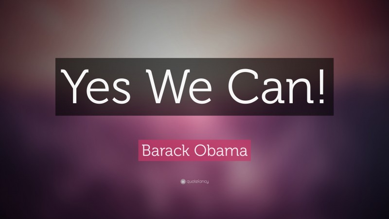 Barack Obama Quote: “Yes We Can!”