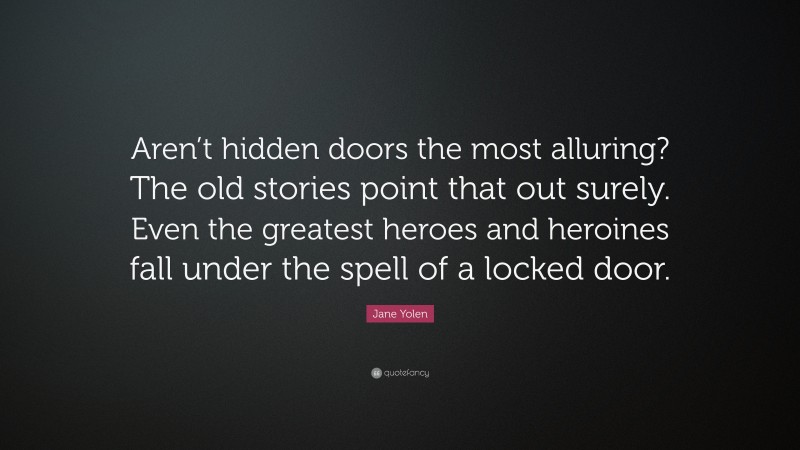 Jane Yolen Quote: “Aren’t hidden doors the most alluring? The old ...