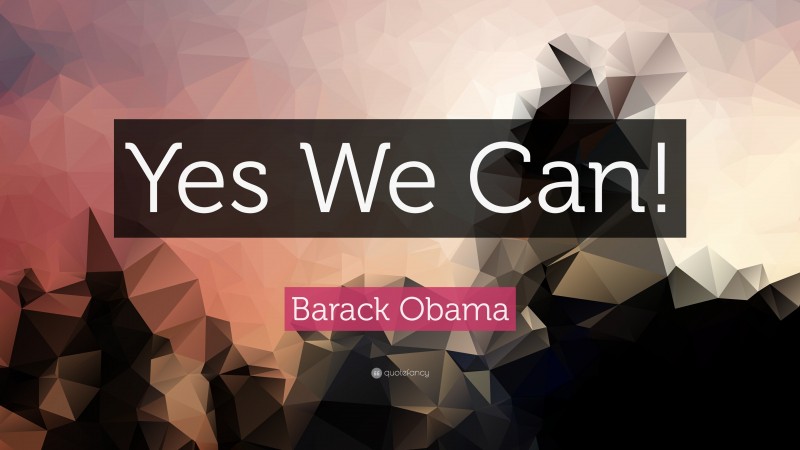 Barack Obama Quote: “Yes We Can!”