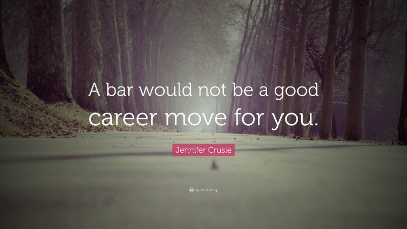 Jennifer Crusie Quote: “A bar would not be a good career move for you.”