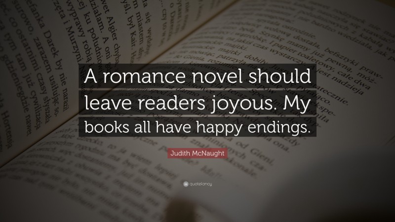 Judith McNaught Quote: “A romance novel should leave readers joyous. My books all have happy endings.”