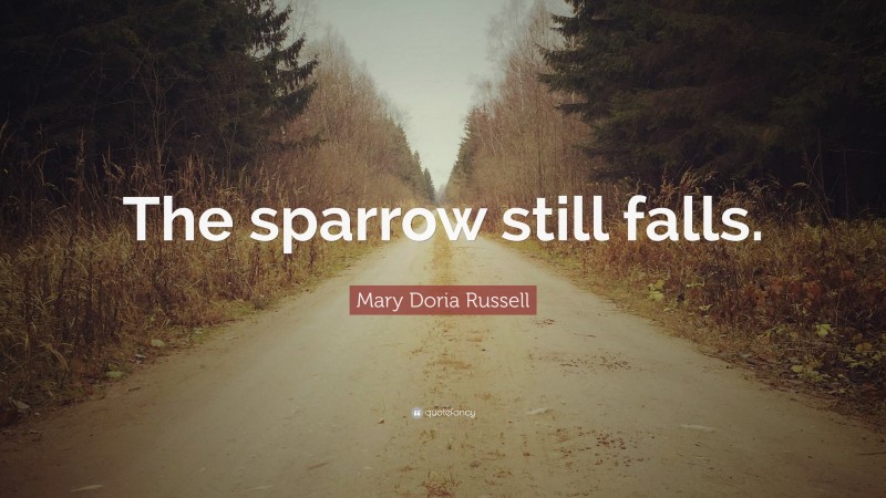 Mary Doria Russell Quote: “The sparrow still falls.”