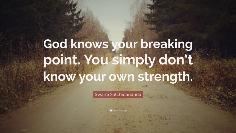 Swami Satchidananda Quote: “God knows your breaking point. You simply don’t know your own strength.”