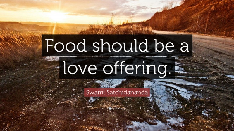 Swami Satchidananda Quote: “Food should be a love offering.”