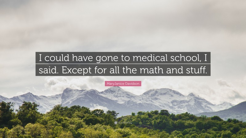 MaryJanice Davidson Quote: “I could have gone to medical school, I said. Except for all the math and stuff.”