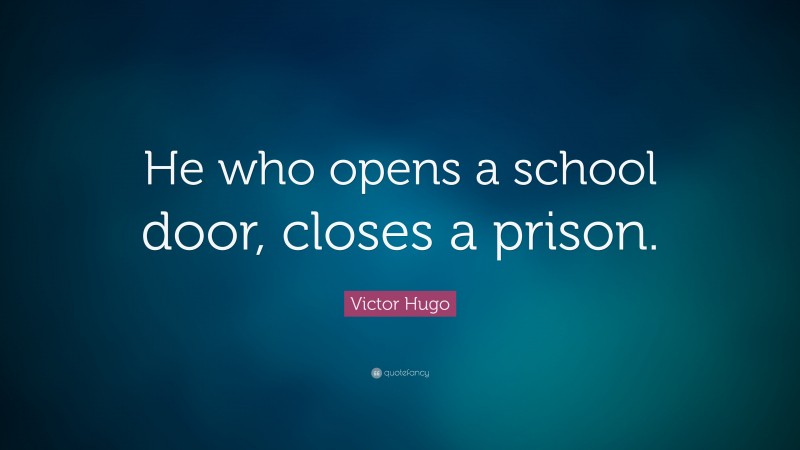 Victor Hugo Quote: “He who opens a school door, closes a prison.”