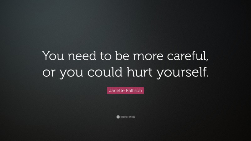 Janette Rallison Quote: “You need to be more careful, or you could hurt yourself.”