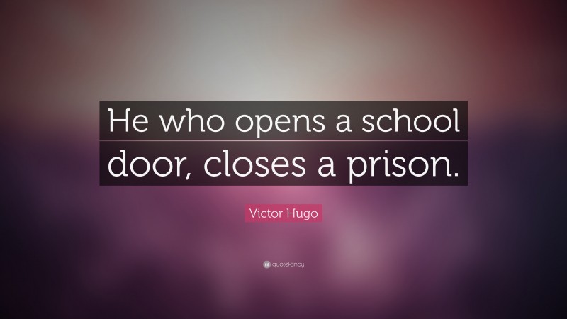 Victor Hugo Quote: “He who opens a school door, closes a prison.”