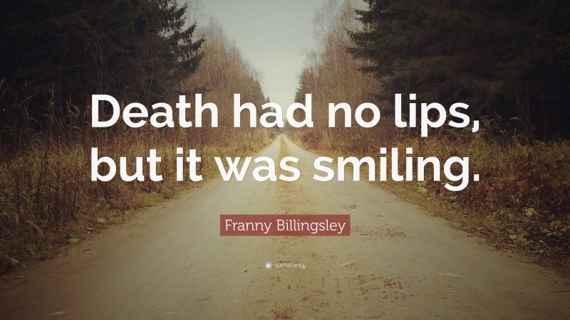 Franny Billingsley Quote: “Death had no lips, but it was smiling.”
