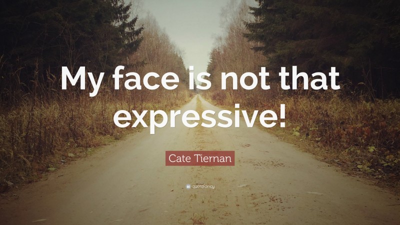 Cate Tiernan Quote: “My face is not that expressive!”